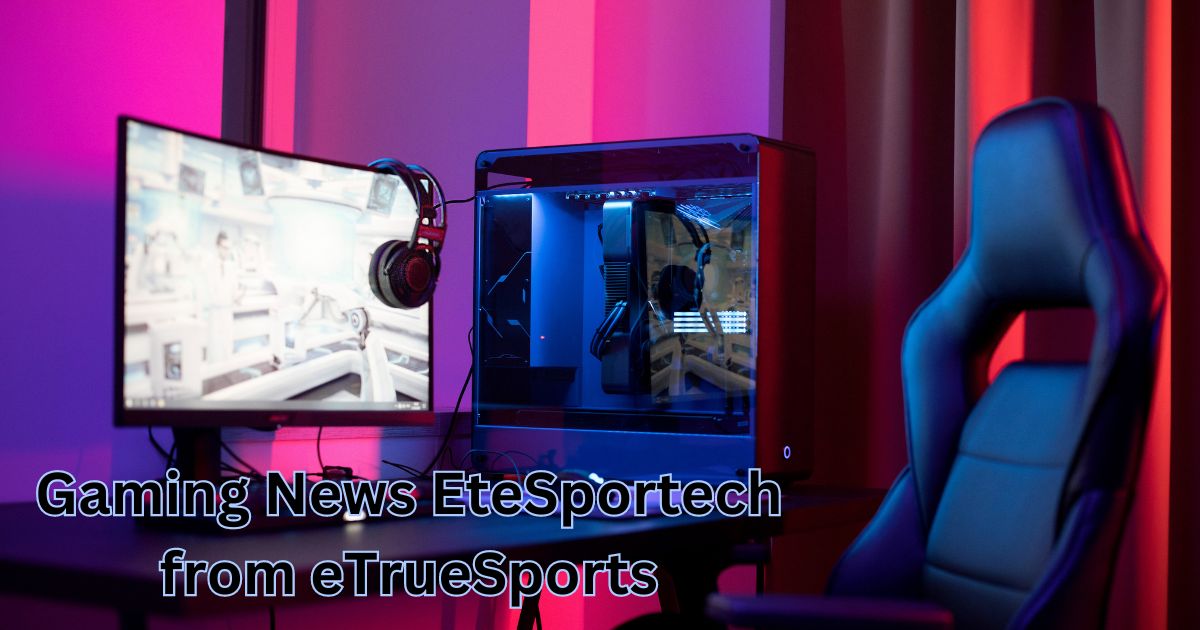 Gaming News EteSportech from eTrueSports