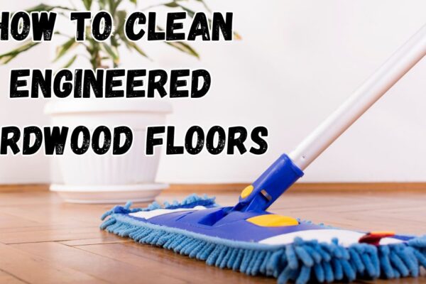 how to clean engineered hardwood floors