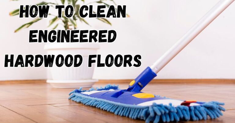 how to clean engineered hardwood floors