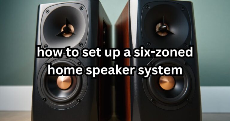 how to set up a six-zoned home speaker system