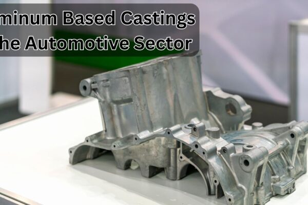 Aluminum-Based Castings in the Automotive Sector